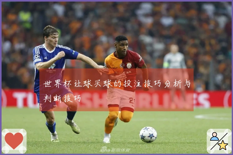 世界杯让球买球的投注技巧分析与判断技巧